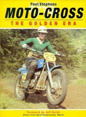 Moto-cross: The Golden Era 1945-70 by Jeff Smith and Paul Stephe