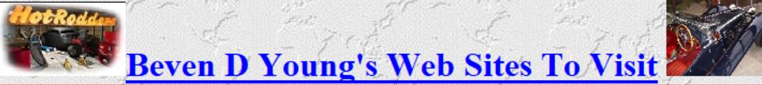 Beven D Young's Web Sites To Visit This is the page in which we help you to browse all the great pages and sources of info we have been able to find on Automotive & Motorcycle of all types It changes often - so stop by regularly!